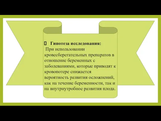 Гипотеза исследования: При использовании кровесберегательных препаратов в отношение беременных с заболеваниями, которые