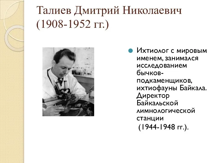 Талиев Дмитрий Николаевич (1908-1952 гг.) Ихтиолог с мировым именем, занимался исследованием бычков-подкаменщиков,