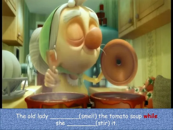 The old lady ________(smell) the tomato soup while she ________(stir) it.