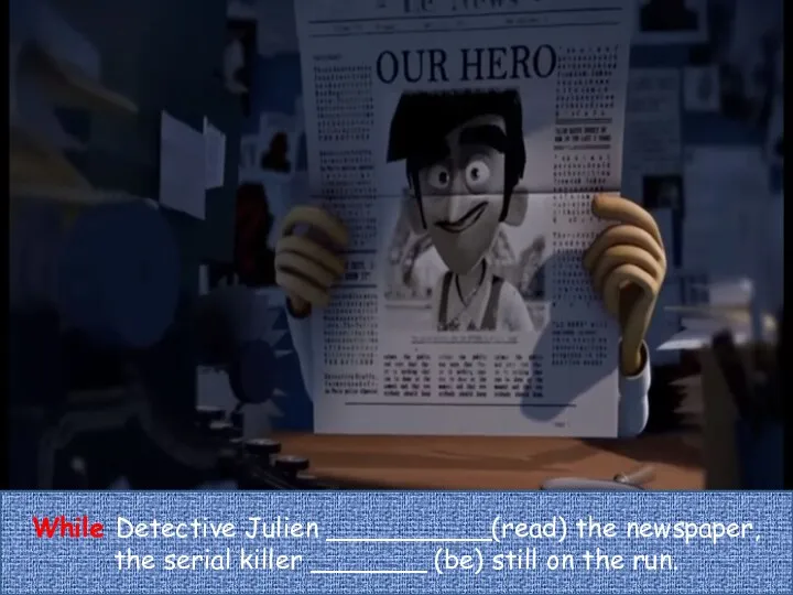 While Detective Julien __________(read) the newspaper, the serial killer _______ (be) still on the run.
