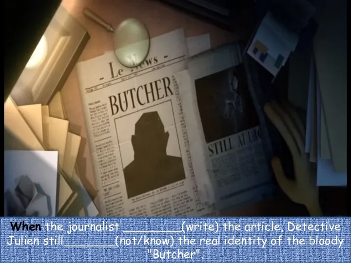 When the journalist ________(write) the article, Detective Julien still_______(not/know) the real identity of the bloody "Butcher".