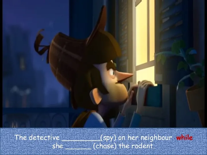 The detective _________(spy) on her neighbour while she ______ (chase) the rodent.