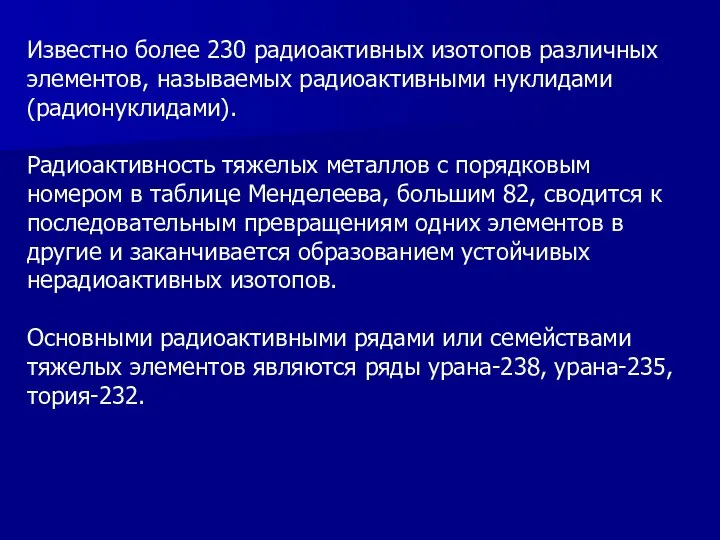 Известно более 230 радиоактивных изотопов различных элементов, называемых радиоактивными нуклидами (радионуклидами). Радиоактивность