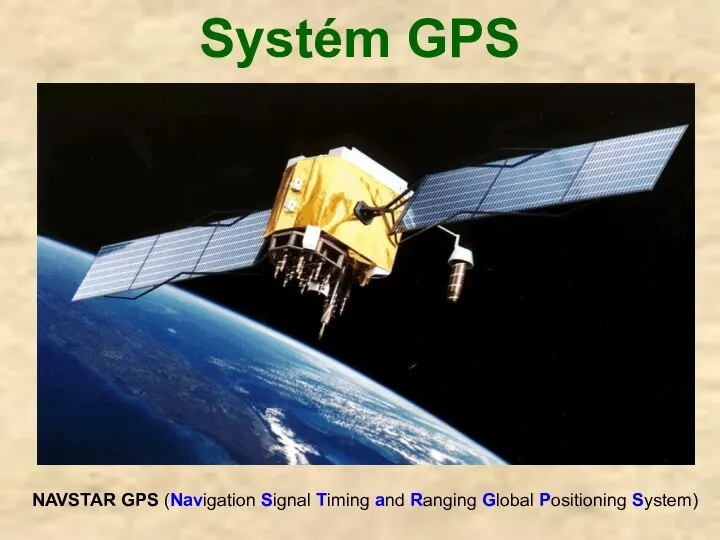 Systém GPS NAVSTAR GPS (Navigation Signal Timing and Ranging Global Positioning System)