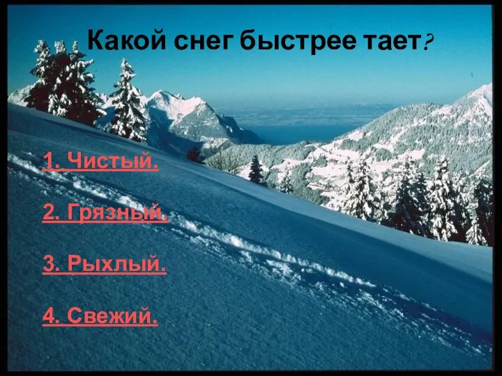 Какой снег быстрее тает? 1. Чистый. 2. Грязный. 3. Рыхлый. 4. Свежий.