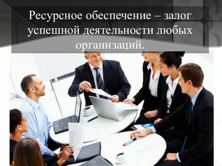 Ресурсное обеспечение – залог успешной деятельности любых организаций.