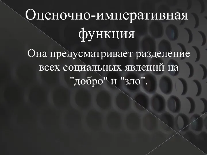 Оценочно-императивная функция Она предусматривает разделение всех социальных явлений на "добро" и "зло".