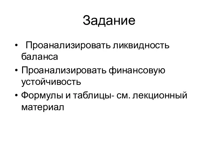 Задание Проанализировать ликвидность баланса Проанализировать финансовую устойчивость Формулы и таблицы- см. лекционный материал