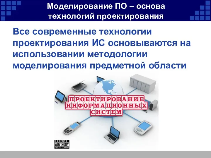 Моделирование ПО – основа технологий проектирования Все современные технологии проектирования ИС основываются