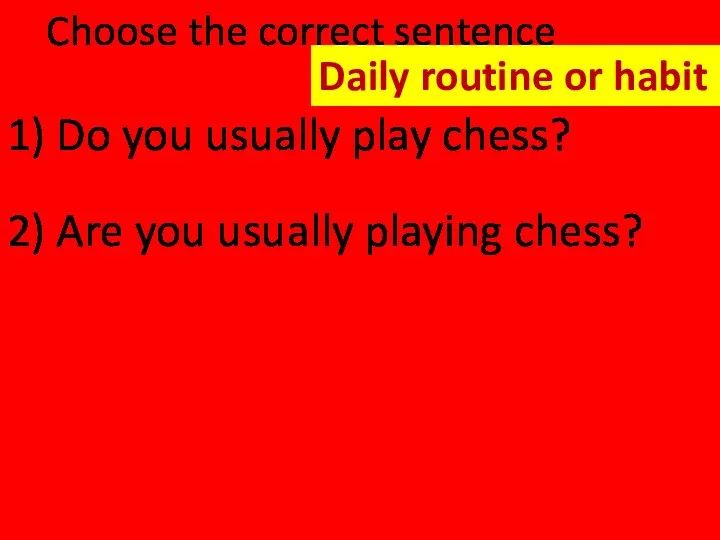 Choose the correct sentence 1) Do you usually play chess? 2) Are