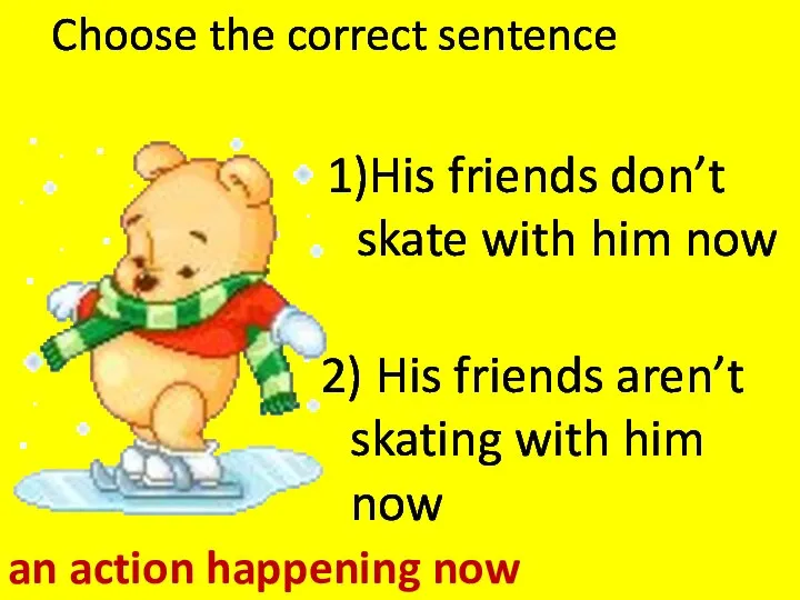 Choose the correct sentence 1)His friends don’t skate with him now 2)
