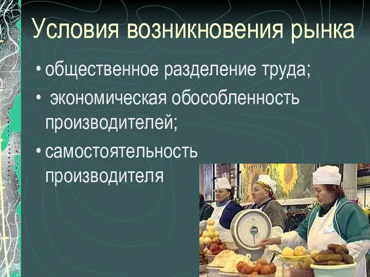 Условия возникновения рынка общественное разделение труда; экономическая обособленность производителей; самостоятельность производителя