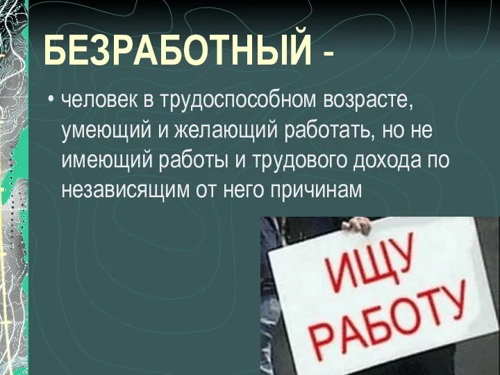 БЕЗРАБОТНЫЙ - человек в трудоспособном возрасте, умеющий и желающий работать, но не