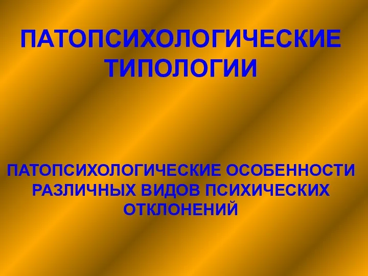 ПАТОПСИХОЛОГИЧЕСКИЕ ТИПОЛОГИИ ПАТОПСИХОЛОГИЧЕСКИЕ ОСОБЕННОСТИ РАЗЛИЧНЫХ ВИДОВ ПСИХИЧЕСКИХ ОТКЛОНЕНИЙ