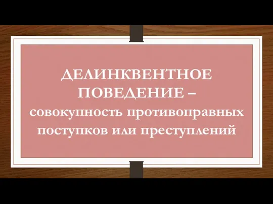 ДЕЛИНКВЕНТНОЕ ПОВЕДЕНИЕ – совокупность противоправных поступков или преступлений