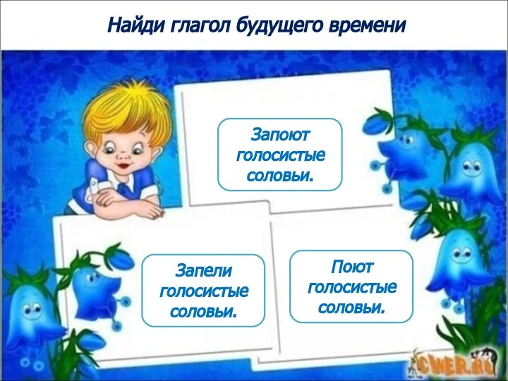 Найди глагол будущего времени Запоют голосистые соловьи. Поют голосистые соловьи. Запели голосистые соловьи.