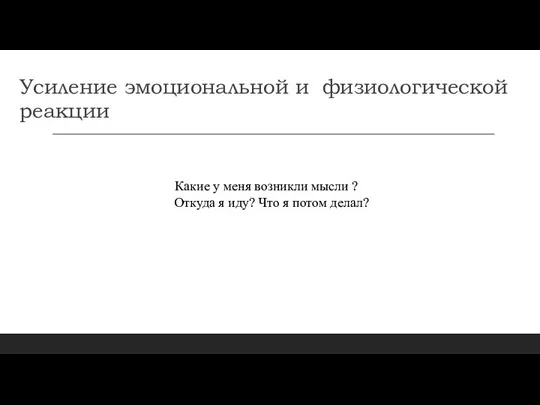 Усиление эмоциональной и физиологической реакции Какие у меня возникли мысли ? Откуда