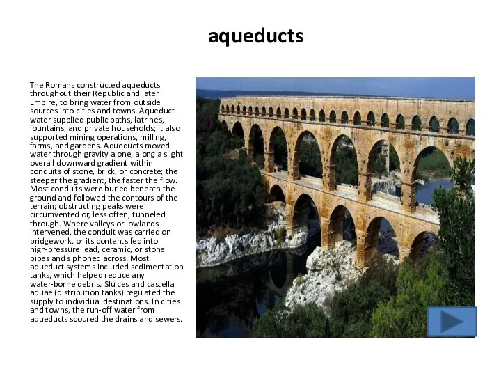 aqueducts The Romans constructed aqueducts throughout their Republic and later Empire, to