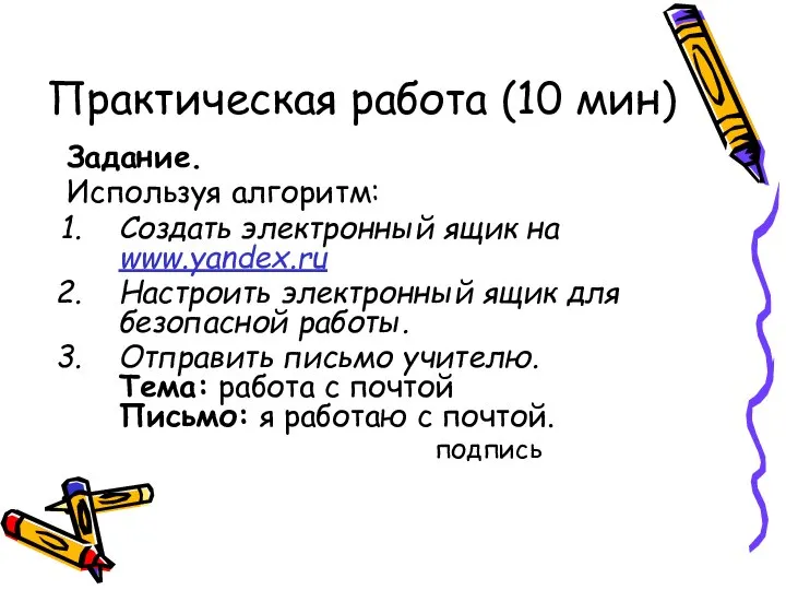 Практическая работа (10 мин) Задание. Используя алгоритм: Создать электронный ящик на www.yandex.ru