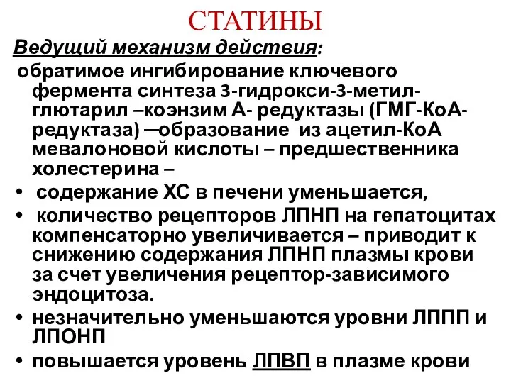 СТАТИНЫ Ведущий механизм действия: обратимое ингибирование ключевого фермента синтеза 3-гидрокси-3-метил-глютарил –коэнзим А-