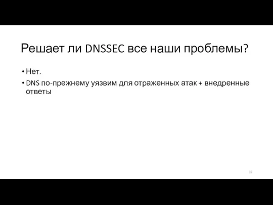 Решает ли DNSSEC все наши проблемы? Нет. DNS по-прежнему уязвим для отраженных атак + внедренные ответы
