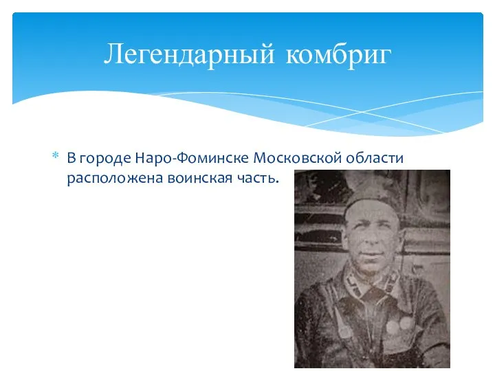 В городе Наро-Фоминске Московской области расположена воинская часть. Легендарный комбриг