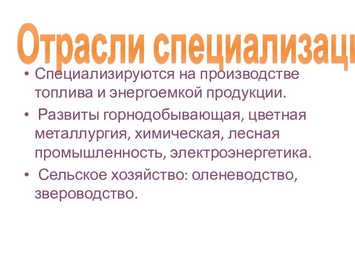 Отрасли специализации Специализируются на производстве топлива и энергоемкой продукции. Развиты горнодобывающая, цветная