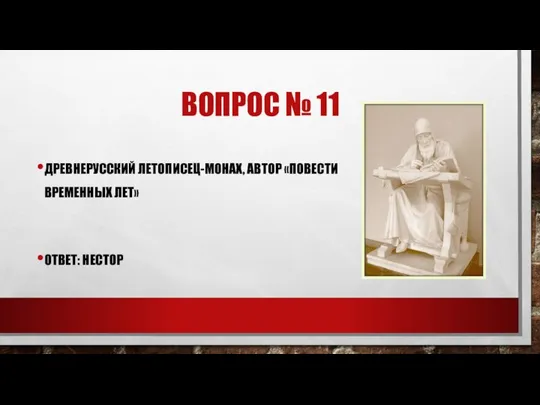 ВОПРОС № 11 ДРЕВНЕРУССКИЙ ЛЕТОПИСЕЦ-МОНАХ, АВТОР «ПОВЕСТИ ВРЕМЕННЫХ ЛЕТ» ОТВЕТ: НЕСТОР