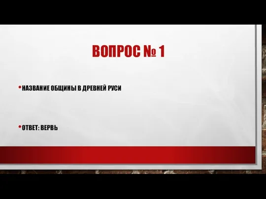 ВОПРОС № 1 НАЗВАНИЕ ОБЩИНЫ В ДРЕВНЕЙ РУСИ ОТВЕТ: ВЕРВЬ