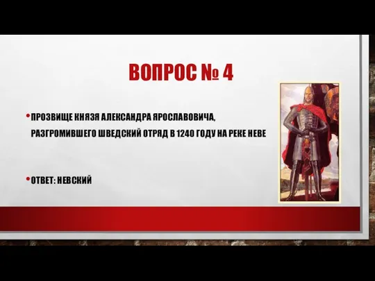 ВОПРОС № 4 ПРОЗВИЩЕ КНЯЗЯ АЛЕКСАНДРА ЯРОСЛАВОВИЧА, РАЗГРОМИВШЕГО ШВЕДСКИЙ ОТРЯД В 1240