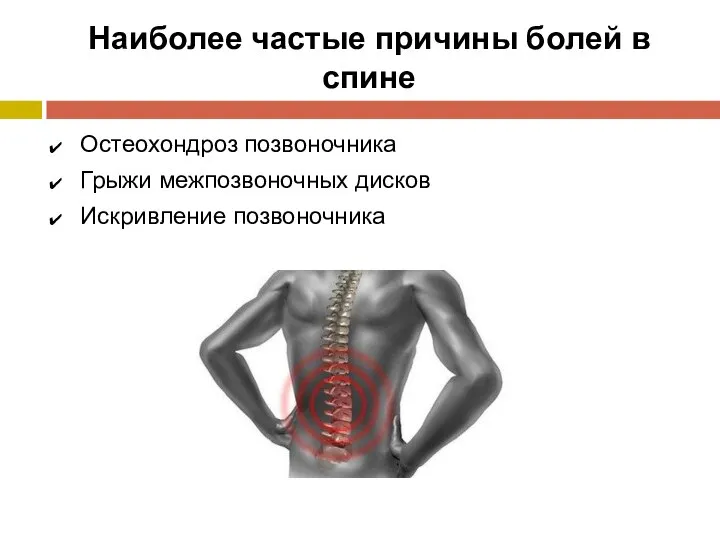Наиболее частые причины болей в спине Остеохондроз позвоночника Грыжи межпозвоночных дисков Искривление позвоночника