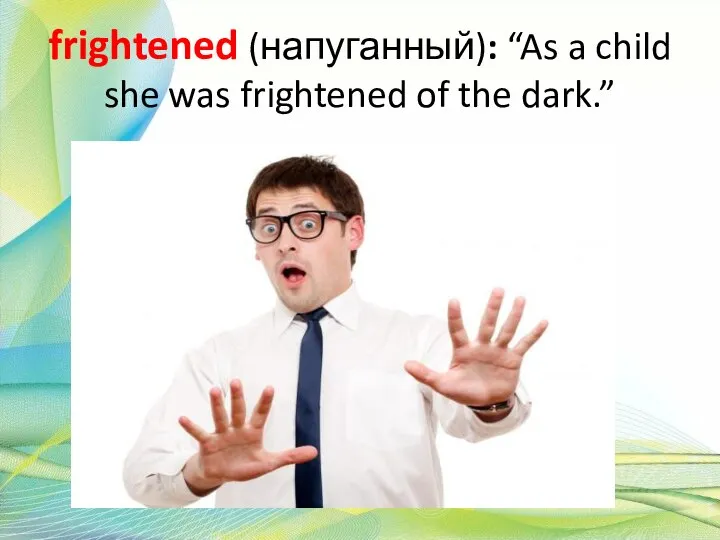 frightened (напуганный): “As a child she was frightened of the dark.”