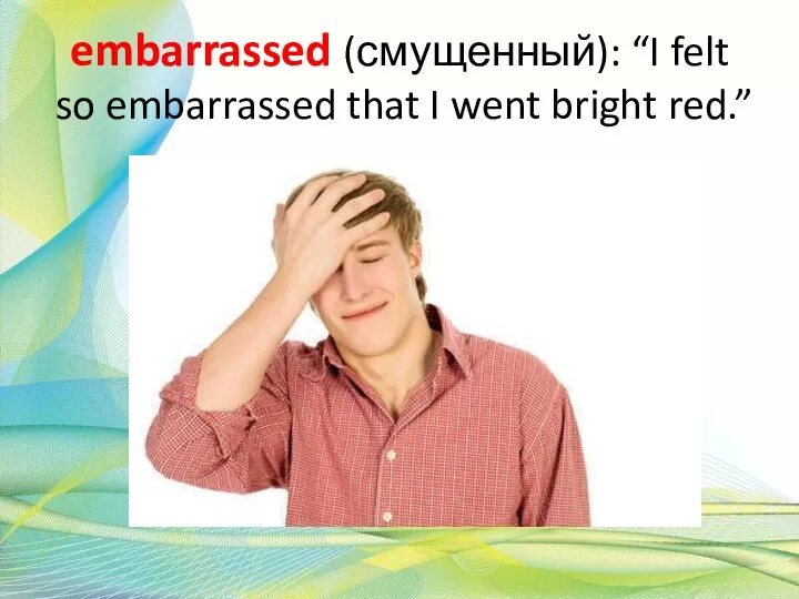 embarrassed (смущенный): “I felt so embarrassed that I went bright red.”