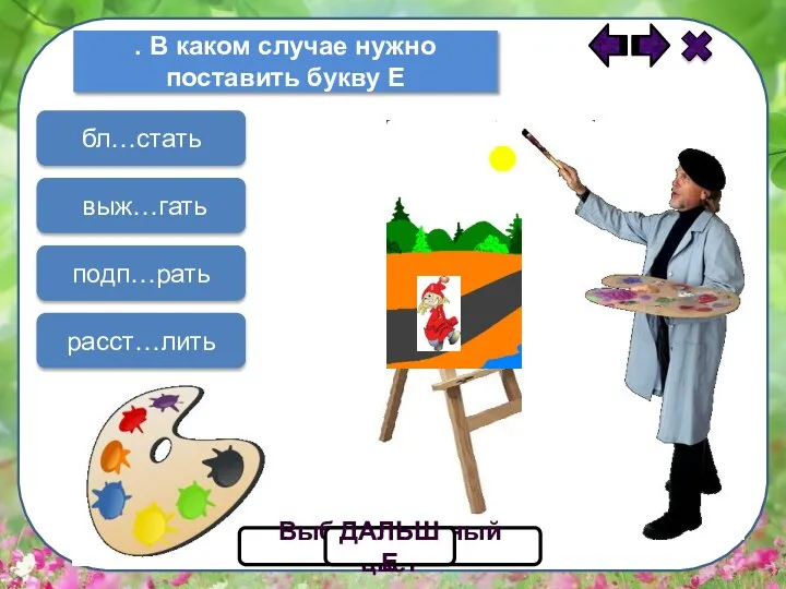 . В каком случае нужно поставить букву Е выж…гать бл…стать подп…рать расст…лить Выбери красный цвет ДАЛЬШЕ