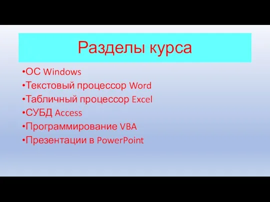 Разделы курса ОС Windows Текстовый процессор Word Табличный процессор Excel СУБД Access