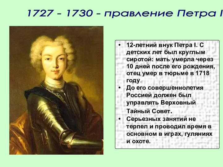 1727 - 1730 - правление Петра II 12-летний внук Петра I. С