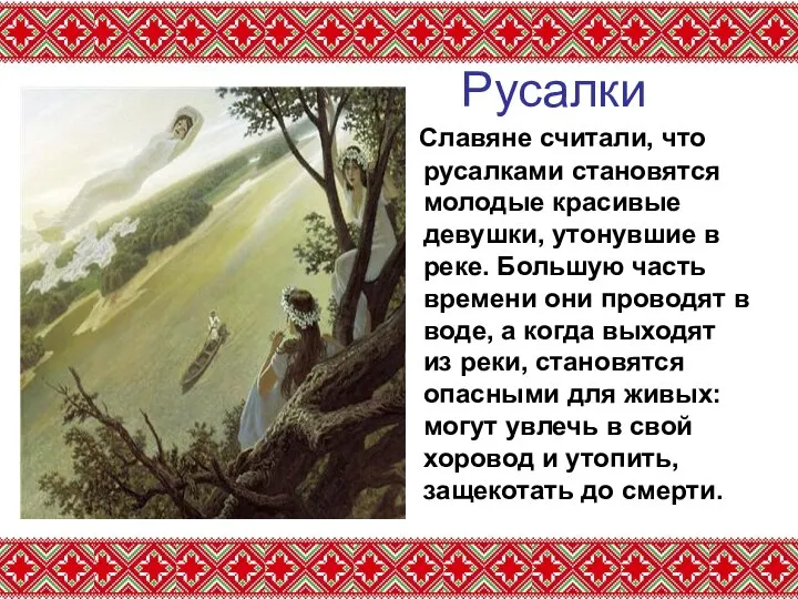 Русалки Славяне считали, что русалками становятся молодые красивые девушки, утонувшие в реке.