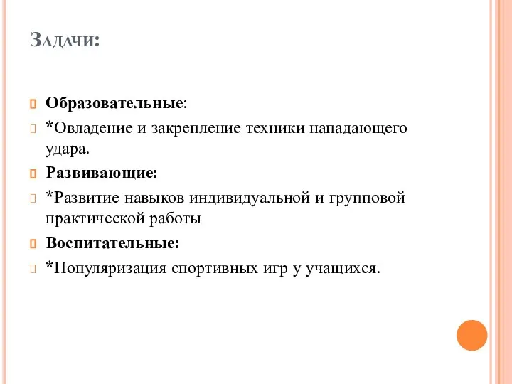 Задачи: Образовательные: *Овладение и закрепление техники нападающего удара. Развивающие: *Развитие навыков индивидуальной