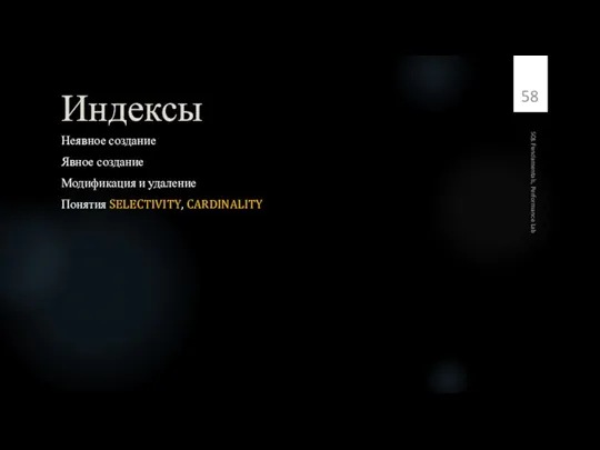 Индексы Неявное создание Явное создание Модификация и удаление Понятия SELECTIVITY, CARDINALITY SQL Fundamentals, Performance Lab