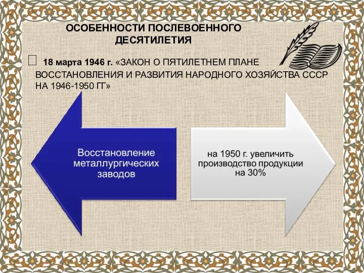 ОСОБЕННОСТИ ПОСЛЕВОЕННОГО ДЕСЯТИЛЕТИЯ ? 18 марта 1946 г. «ЗАКОН О ПЯТИЛЕТНЕМ ПЛАНЕ