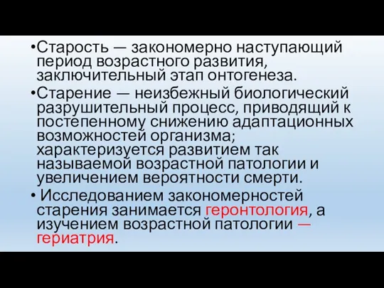 Старость — закономерно наступающий период возрастного развития, заключительный этап онтогенеза. Старение —