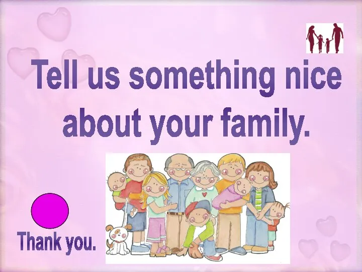 Thank you. Tell us something nice about your family.