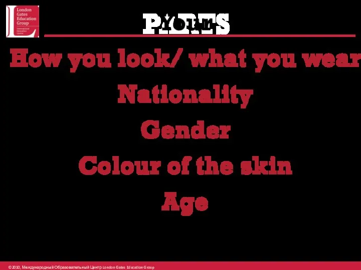 PARTS Your How you look/ what you wear Nationality Gender Colour of
