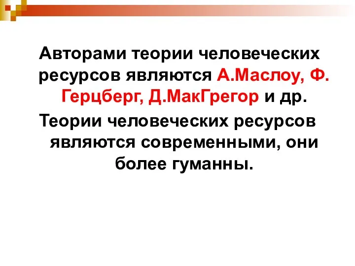 Авторами теории человеческих ресурсов являются А.Маслоу, Ф.Герцберг, Д.МакГрегор и др. Теории человеческих