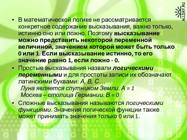 В математической логике не рассматривается конкретное содержание высказывания, важно только, истинно оно