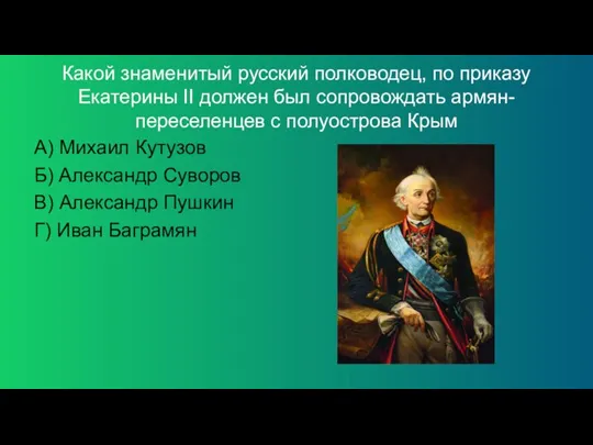 Какой знаменитый русский полководец, по приказу Екатерины II должен был сопровождать армян-переселенцев