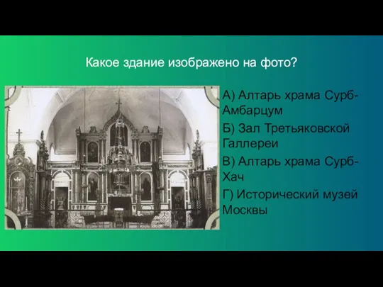 Какое здание изображено на фото? А) Алтарь храма Сурб-Амбарцум Б) Зал Третьяковской