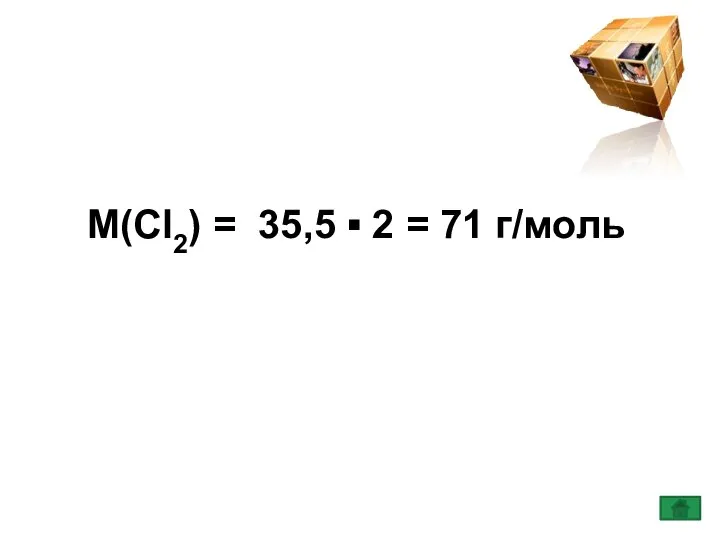 М(Сl2) = 35,5 ▪ 2 = 71 г/моль