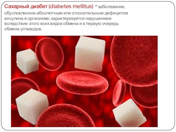 Сахарный диабет (diabetes mellitus) -заболевание, обусловленное абсолютным или относительным дефицитом инсулина в