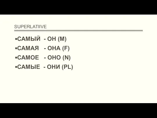 SUPERLATIIVE САМЫЙ - ОН (M) САМАЯ - ОНА (F) САМОЕ - ОНО